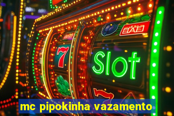 mc pipokinha vazamento